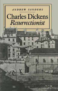 Title: Charles Dickens Resurrectionist, Author: Andrew Sanders