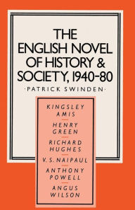 Title: The English Novel of History and Society, 1940-80: Richard Hughes, Henry Green, Anthony Powell, Angus Wilson, Kingsley Amis, V. S. Naipaul, Author: Patrick Swinden