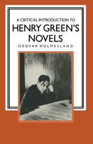 Title: A Critical Introduction to Henry Green's Novels: The Living Vision, Author: Oddvar Holmesland