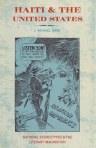 Title: Haiti and the United States: National Stereotypes and the Literary Imagination, Author: J Michael Dash