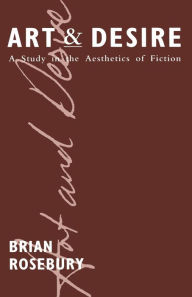Title: Art and Desire: A Study in the Aesthetics of Fiction, Author: Brian Rosebury