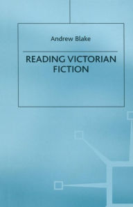 Title: Reading Victorian Fiction: The Cultural Context and Ideological Content of the Nineteenth-Century Novel, Author: Andrew Blake