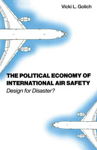 Title: The Political Economy of International Air Safety: Design For Disaster?, Author: Vicki L Golich