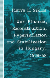 Title: War Finance, Reconstruction, Hyperinflation and Stabilization in Hungary, 1938-48, Author: Pierre L Siklos