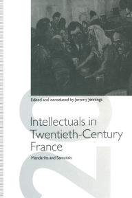 Title: Intellectuals in Twentieth-Century France: Mandarins and Samurais, Author: Jeremy Jennings