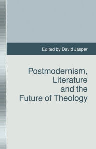 Title: Postmodernism, Literature and the Future of Theology, Author: D. Jasper