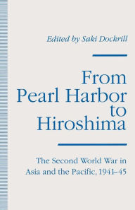 Title: From Pearl Harbor to Hiroshima: The Second World War in Asia and the Pacific, 1941-45, Author: Saki Dockrill