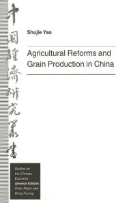 Title: Agricultural Reforms and Grain Production in China, Author: Shujie Yao