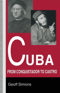Title: Cuba: From Conquistador to Castro, Author: Geoff Simons