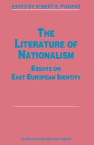 Title: The Literature of Nationalism: Essays on East European Identity, Author: Robert B. Pynsent