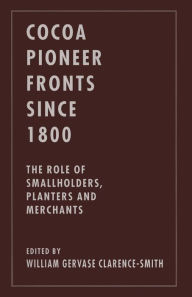 Title: Cocoa Pioneer Fronts since 1800: The Role of Smallholders, Planters and Merchants, Author: William Gervase Clarence-Smith