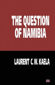 Title: The Question of Namibia, Author: Laurent C.W. Kaela