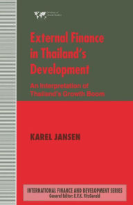 Title: External Finance in Thailand's Development: An Interpretation of Thailand's Growth Boom, Author: Karel Jansen