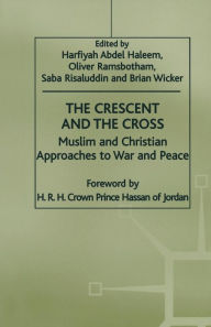 Title: The Crescent and the Cross: Muslim and Christian Approaches to War and Peace, Author: Oliver Ramsbotham