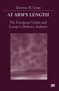 Title: At Arm's Length: The European Union and Europe's Defence Industry, Author: Terrence Guay