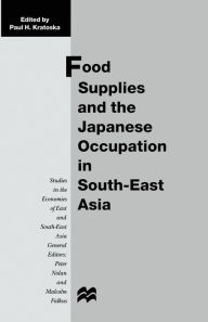 Title: Food Supplies and the Japanese Occupation in South-East Asia, Author: Paul H. Kratoska