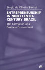 Entrepreneurship in Nineteenth-Century Brazil: The Formation of a Business Environment