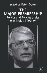 Title: The Major Premiership: Politics and Policies under John Major, 1990-97, Author: Peter Dorey