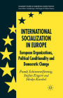 International Socialization in Europe: European Organizations, Political Conditionality and Democratic Change