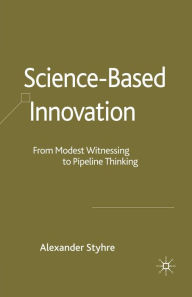 Title: Science-Based Innovation: From Modest Witnessing to Pipeline Thinking, Author: A. Styhre