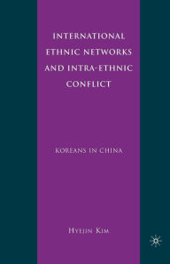 Title: International Ethnic Networks and Intra-Ethnic Conflict: Koreans in China, Author: H. Kim