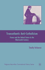 Title: Transatlantic Anti-Catholicism: France and the United States in the Nineteenth Century, Author: T. Verhoeven