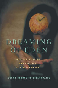Title: Dreaming of Eden: American Religion and Politics in a Wired World, Author: S. Thistlethwaite