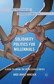 Title: Solidarity Politics for Millennials: A Guide to Ending the Oppression Olympics, Author: A. Hancock