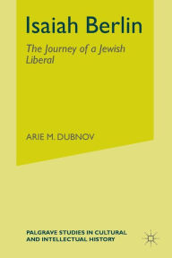 Title: Isaiah Berlin: The Journey of a Jewish Liberal, Author: A. Dubnov