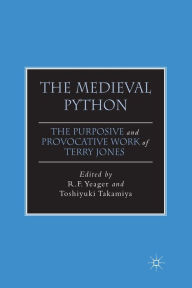 Title: The Medieval Python: The Purposive and Provocative Work of Terry Jones, Author: R. Yeager