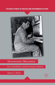 Title: Transposing Broadway: Jews, Assimilation, and the American Musical, Author: S. Hecht