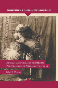 Title: Russian Culture and Theatrical Performance in America, 1891-1933, Author: V. Hohman