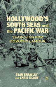 Title: Hollywood's South Seas and the Pacific War: Searching for Dorothy Lamour, Author: S. Brawley