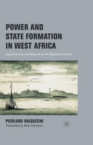 Title: Power and State Formation in West Africa: Appolonia from the Sixteenth to the Eighteenth Century, Author: P. Valsecchi