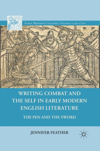 Writing Combat and the Self in Early Modern English Literature: The Pen and the Sword