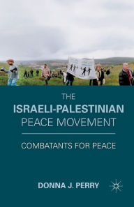 Title: The Israeli-Palestinian Peace Movement: Combatants for Peace, Author: D. Perry