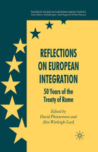 Title: Reflections on European Integration: 50 Years of the Treaty of Rome, Author: D. Phinnemore