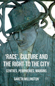 Title: 'Race', Culture and the Right to the City: Centres, Peripheries, Margins, Author: Gareth Millington