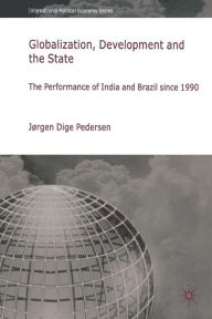 Title: Globalization, Development and The State: The Performance of India and Brazil since 1990, Author: Jïrgen Dige Pedersen