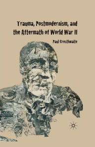 Title: Trauma, Postmodernism and the Aftermath of World War II, Author: P. Crosthwaite