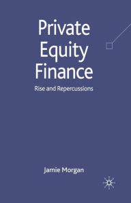 Title: Private Equity Finance: Rise and Repercussions, Author: J. Morgan