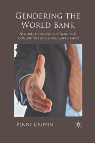 Title: Gendering the World Bank: Neoliberalism and the Gendered Foundations of Global Governance, Author: Penny Griffin