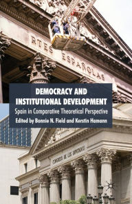 Title: Democracy and Institutional Development: Spain in Comparative Theoretical Perspective, Author: B. Field