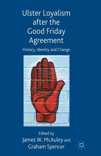 Ulster Loyalism after the Good Friday Agreement: History, Identity and Change