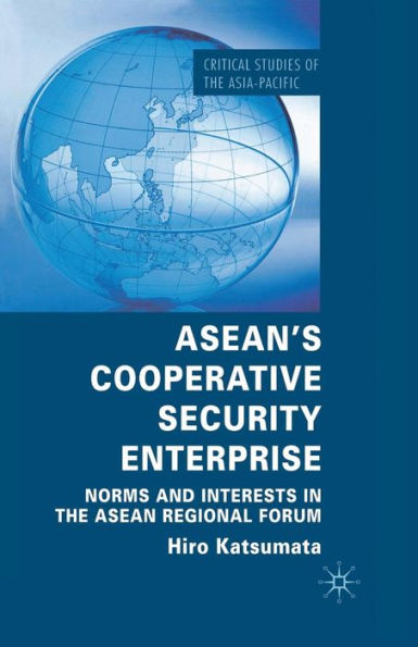 ASEAN's Cooperative Security Enterprise: Norms and Interests in the ASEAN Regional Forum