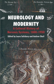 Title: Neurology and Modernity: A Cultural History of Nervous Systems, 1800-1950, Author: Laura Salisbury