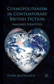 Title: Cosmopolitanism in Contemporary British Fiction: Imagined Identities, Author: F. McCulloch