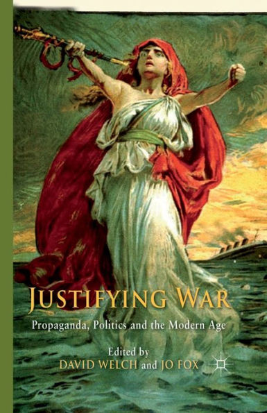 Justifying War: Propaganda, Politics and the Modern Age