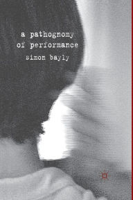 Title: A Pathognomy of Performance, Author: S. Bayly