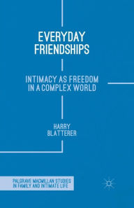 Title: Everyday Friendships: Intimacy as Freedom in a Complex World, Author: H. Blatterer